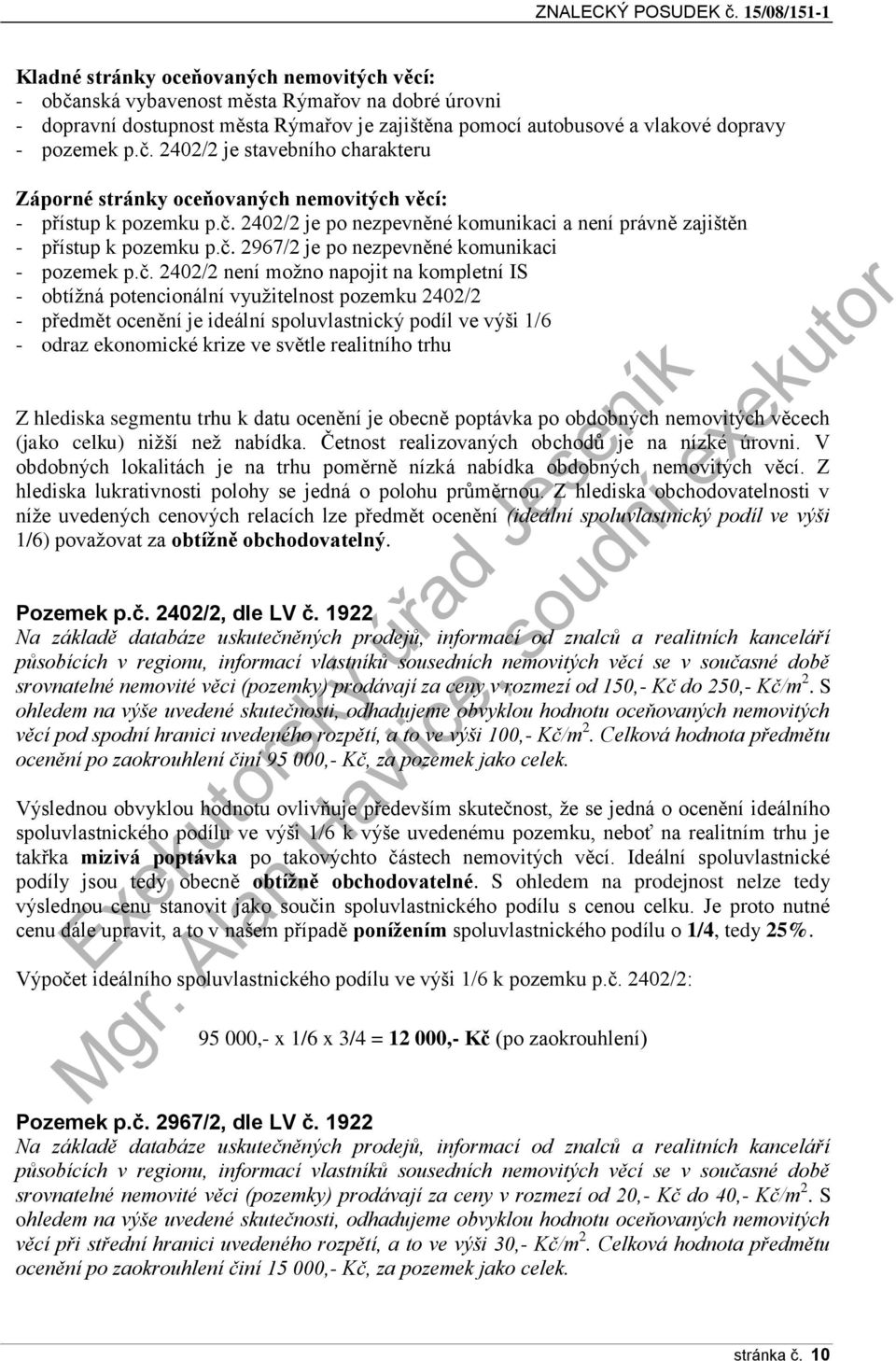 pozemek p.č. 2402/2 je stavebního charakteru Záporné stránky oceňovaných nemovitých věcí: - přístup k pozemku p.č. 2402/2 je po nezpevněné komunikaci a není právně zajištěn - přístup k pozemku p.č. 2967/2 je po nezpevněné komunikaci - pozemek p.