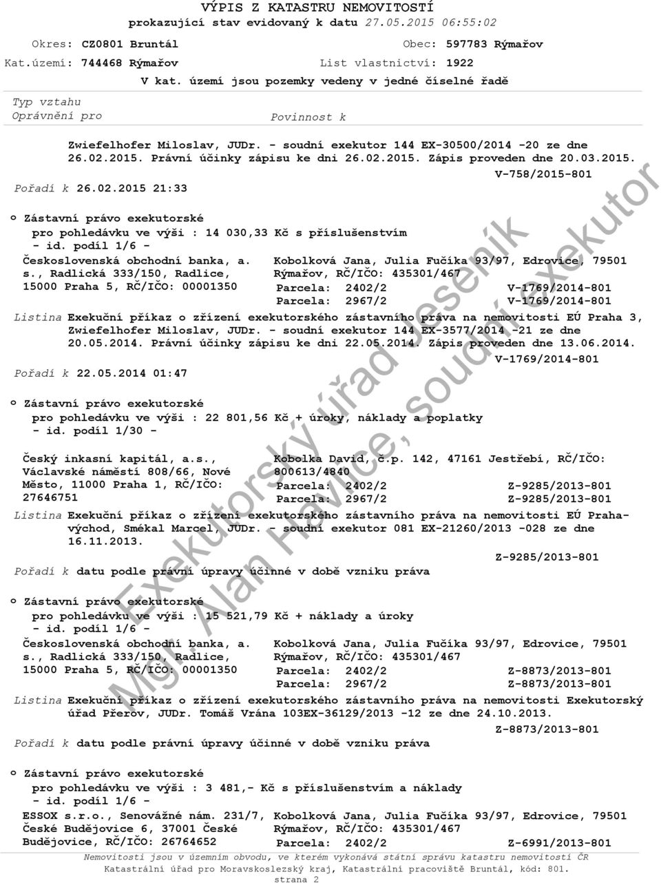 Právní účinky zápisu ke dni 26.02.2015. Zápis proveden dne 20.03.2015. V-758/2015-801 Pořadí k 26.02.2015 21:33 o Zástavní právo exekutorské pro pohledávku ve výši : 14 030,33 Kč s příslušenstvím - id.