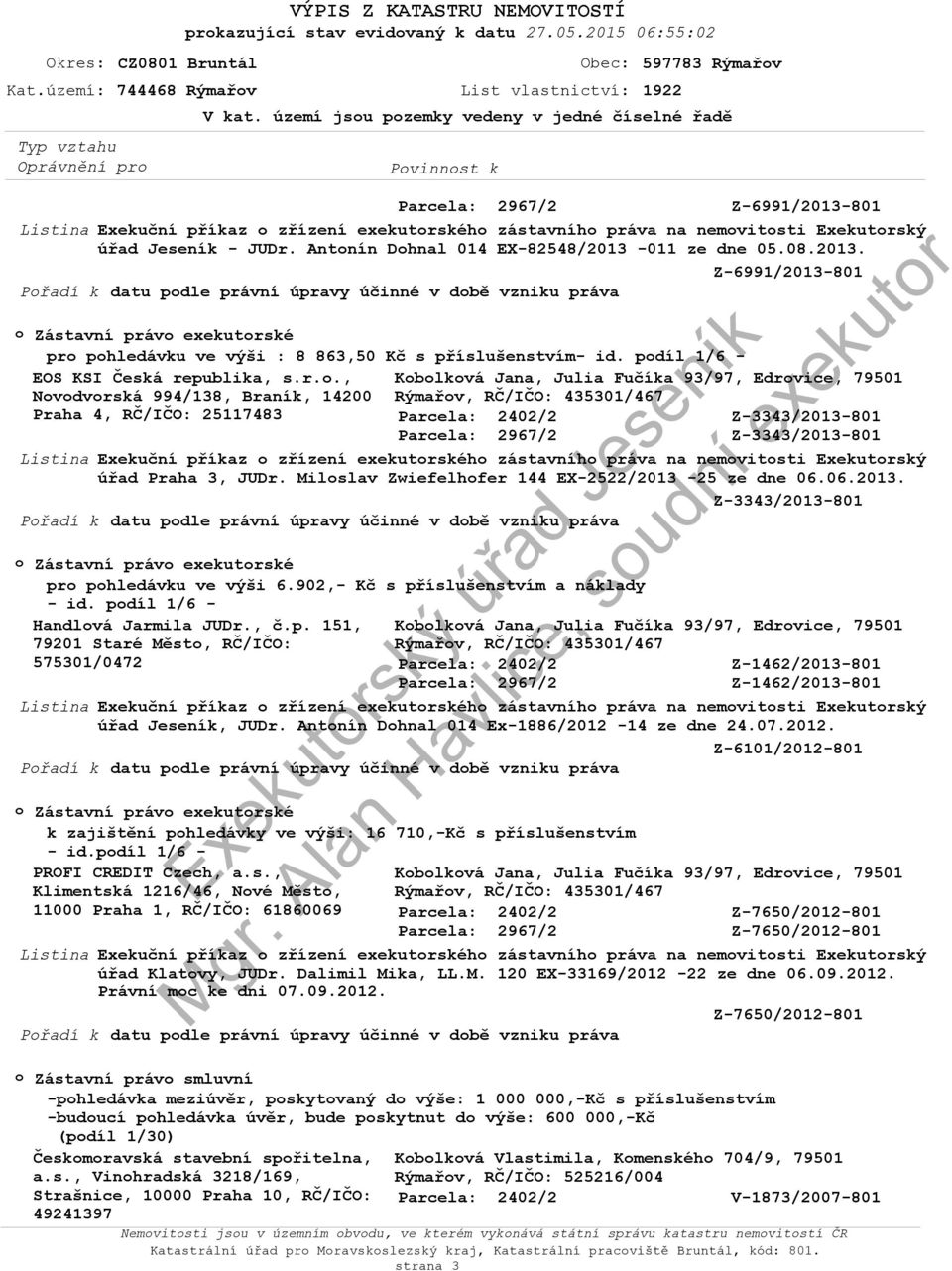 území jsou pozemky vedeny v jedné číselné řadě Z-6991/2013-801 Listina Exekuční příkaz o zřízení exekutorského zástavního práva na nemovitosti Exekutorský úřad Jeseník - JUDr.