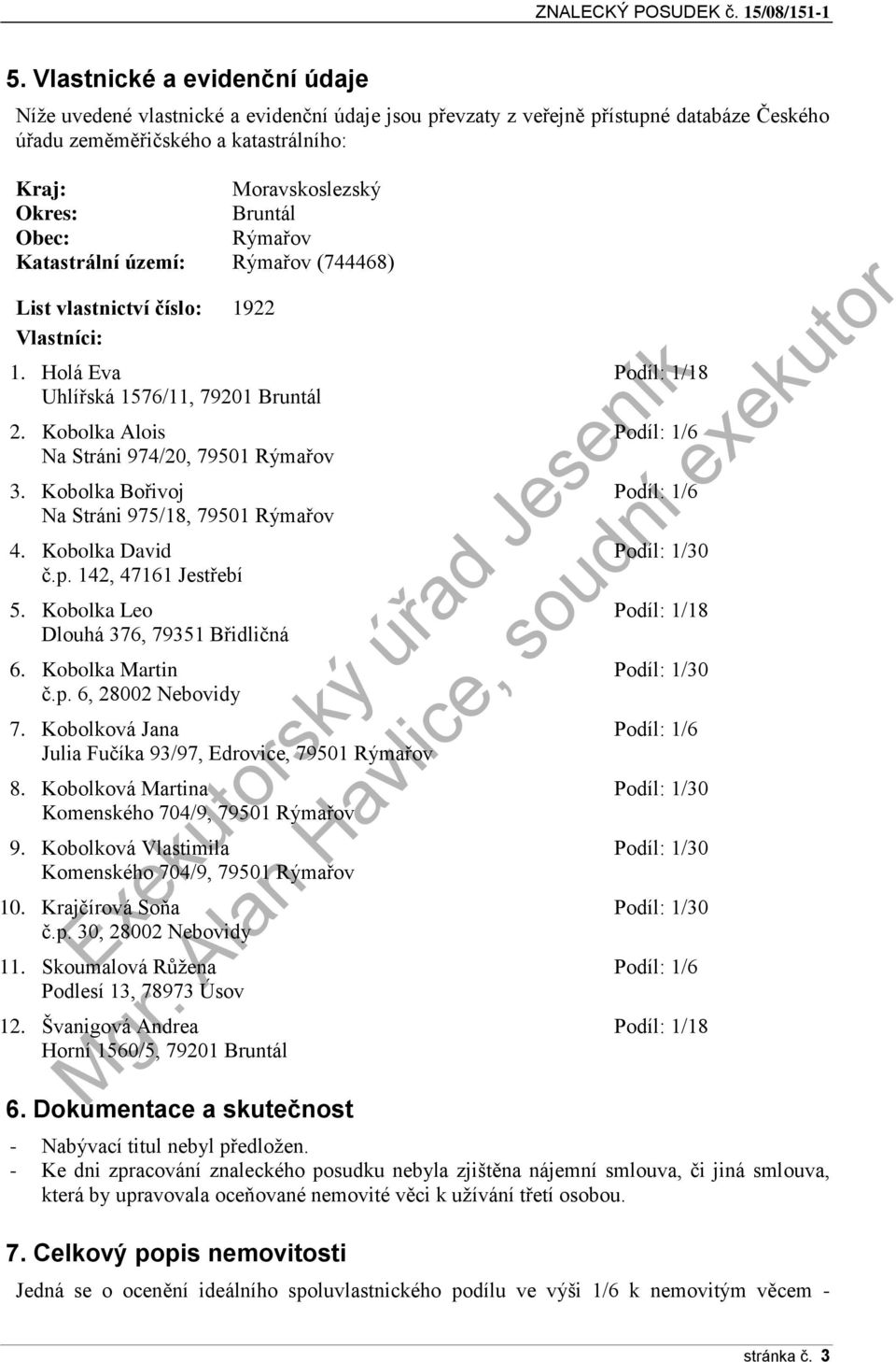 Obec: Rýmařov Katastrální území: Rýmařov (744468) List vlastnictví číslo: 1922 Vlastníci: 1. Holá Eva Podíl: 1/18 Uhlířská 1576/11, 79201 Bruntál 2.