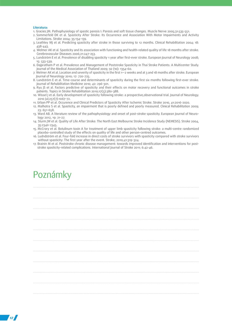 Predicting spasticity after stroke in those surviving to 12 months. Clinical Rehabilitation 2004; 18: 438-443. 4. Welmer AK et al.