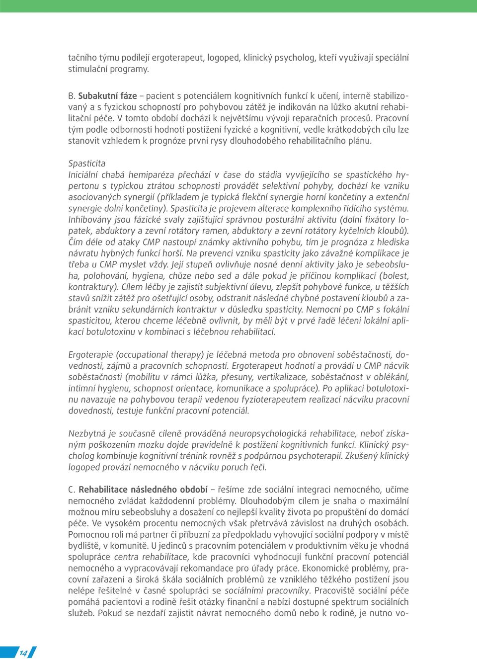 V tomto období dochází k největšímu vývoji reparačních procesů.