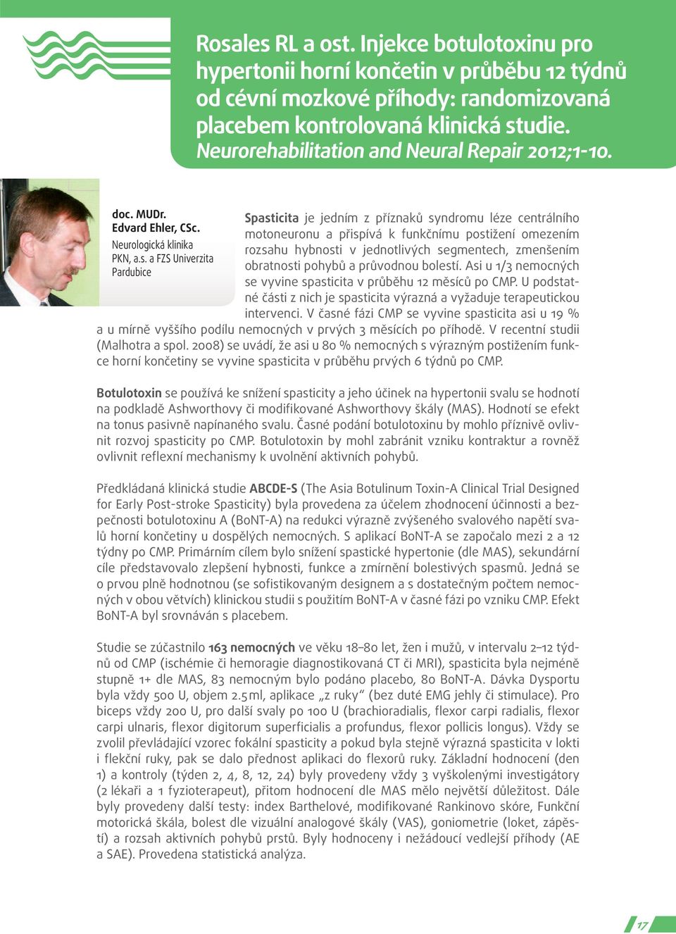 a FZS Univerzita Pardubice Spasticita je jedním z příznaků syndromu léze centrálního motoneuronu a přispívá k funkčnímu postižení omezením rozsahu hybnosti v jednotlivých segmentech, zmenšením
