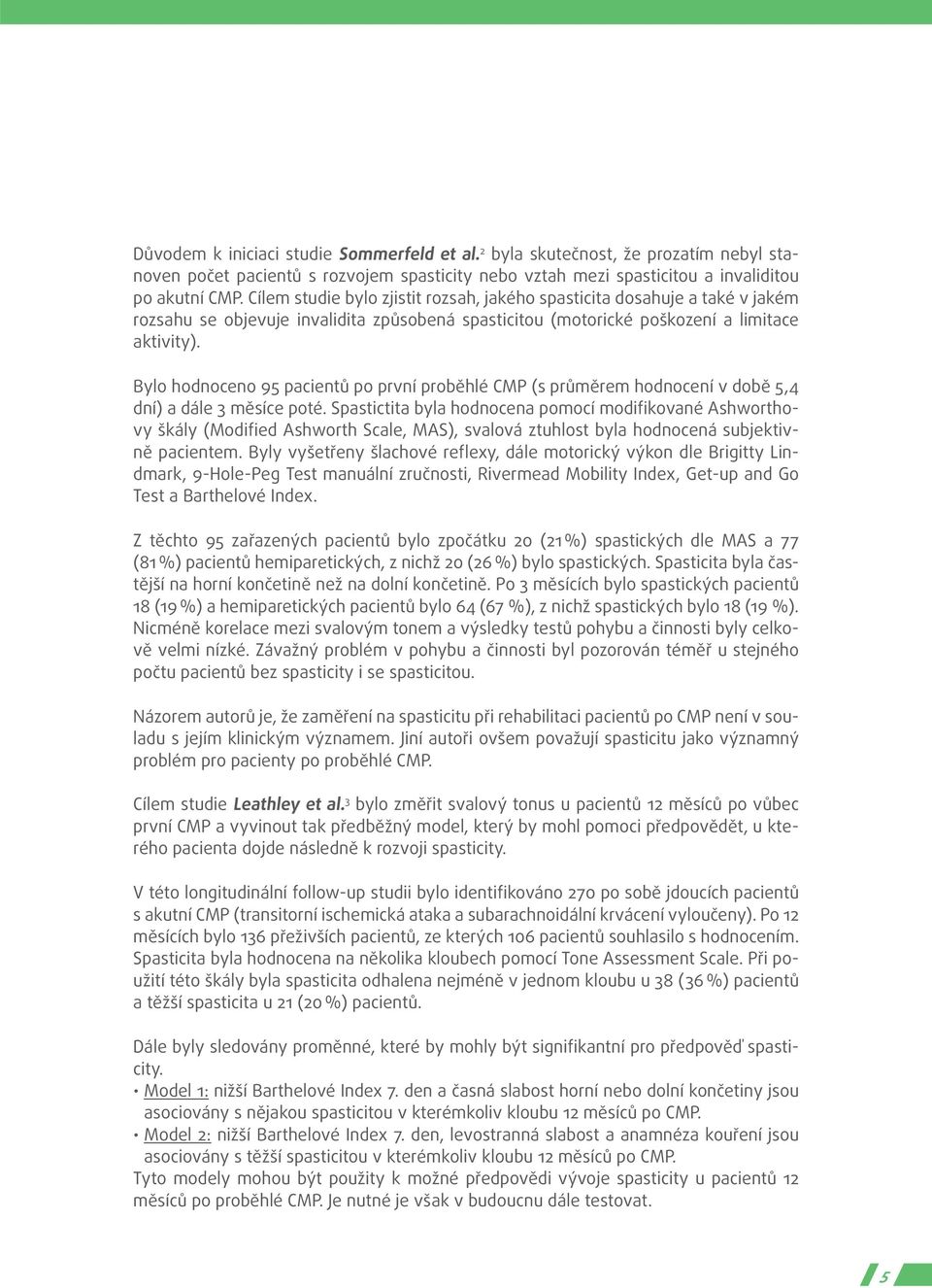 Bylo hodnoceno 95 pacientů po první proběhlé CMP (s průměrem hodnocení v době 5,4 dní) a dále 3 měsíce poté.