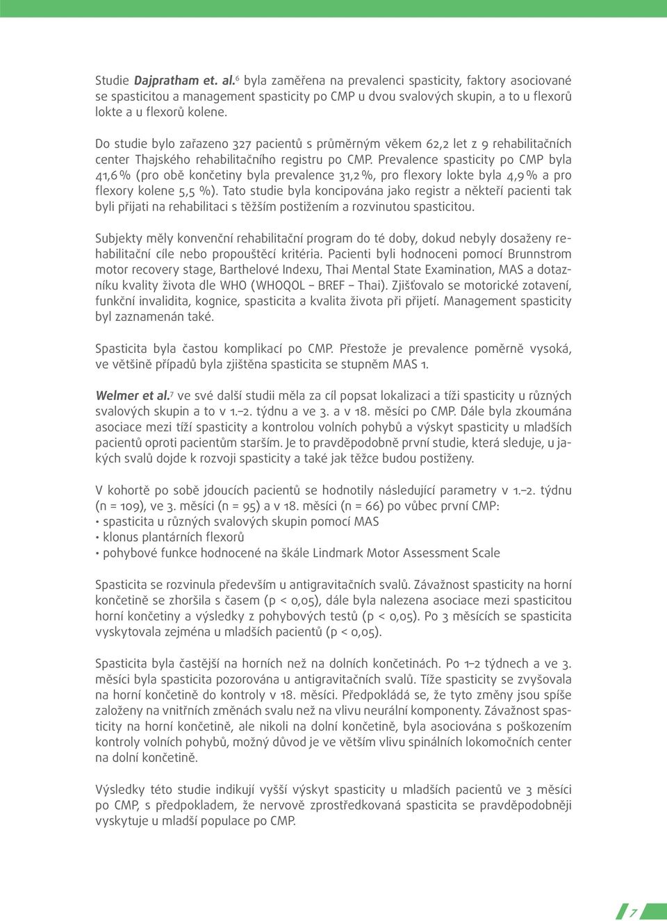 Prevalence spasticity po CMP byla 41,6 % (pro obě končetiny byla prevalence 31,2 %, pro flexory lokte byla 4,9 % a pro flexory kolene 5,5 %).