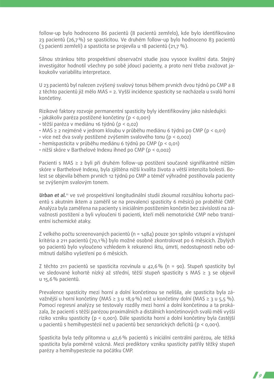 Stejný investigátor hodnotil všechny po sobě jdoucí pacienty, a proto není třeba zvažovat jakoukoliv variabilitu interpretace.