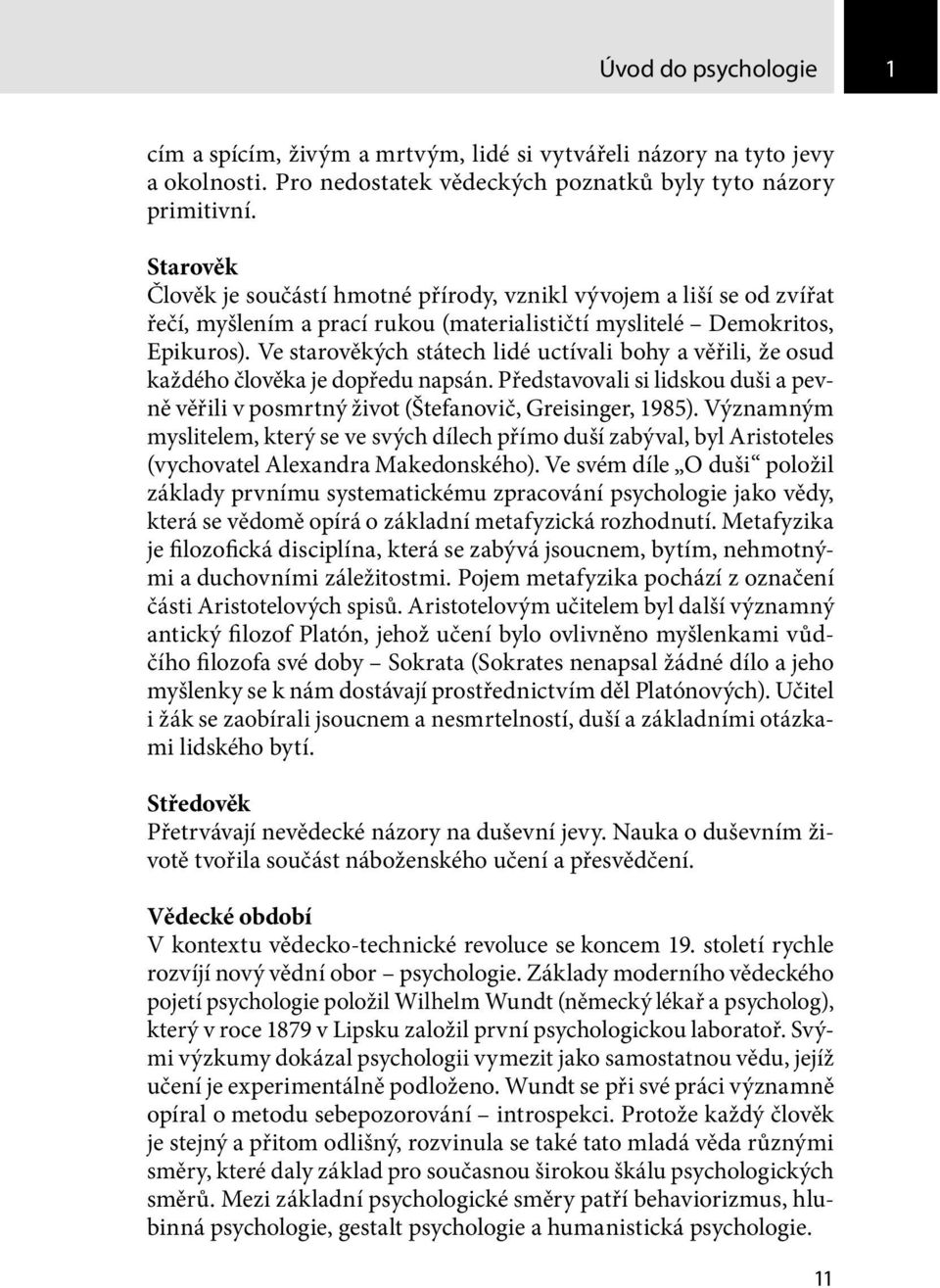 Ve starověkých státech lidé uctívali bohy a věřili, že osud každého člověka je dopředu napsán. Představovali si lidskou duši a pevně věřili v posmrtný život (Štefanovič, Greisinger, 1985).