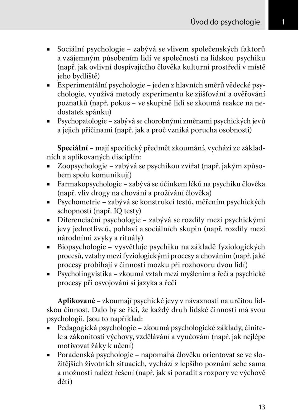 poznatků (např. pokus ve skupině lidí se zkoumá reakce na nedostatek spánku) Psychopatologie zabývá se chorobnými změnami psychických jevů a jejich příčinami (např.