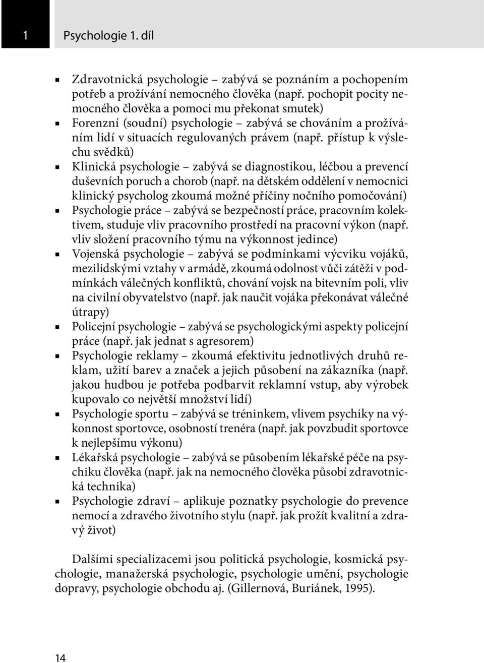 přístup k výslechu svědků) Klinická psychologie zabývá se diagnostikou, léčbou a prevencí duševních poruch a chorob (např.