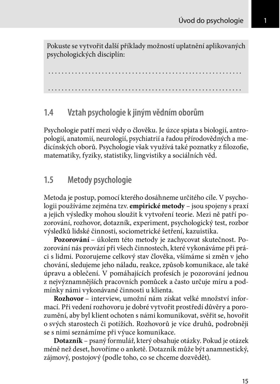 Psychologie však využívá také poznatky z filozofie, matematiky, fyziky, statistiky, lingvistiky a sociálních věd. 1.5 Metody psychologie Metoda je postup, pomocí kterého dosáhneme určitého cíle.