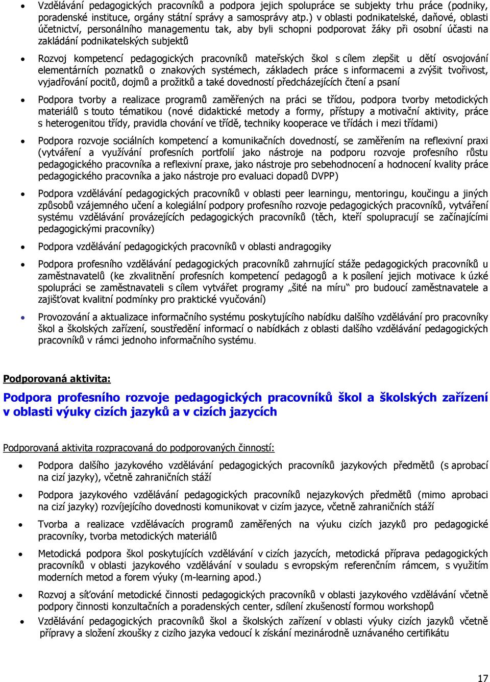 pedagogických pracovníků mateřských škol s cílem zlepšit u dětí osvojování elementárních poznatků o znakových systémech, základech práce s informacemi a zvýšit tvořivost, vyjadřování pocitů, dojmů a