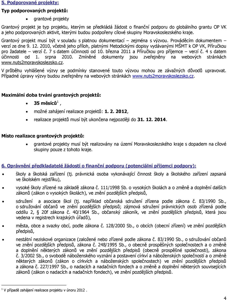 2010, včetně jeho příloh, platnými Metodickými dopisy vydávanými MŠMT k OP VK, Příručkou pro žadatele verzí č. 7 s datem účinnosti od 10. března 2011 a Příručkou pro příjemce verzí č.