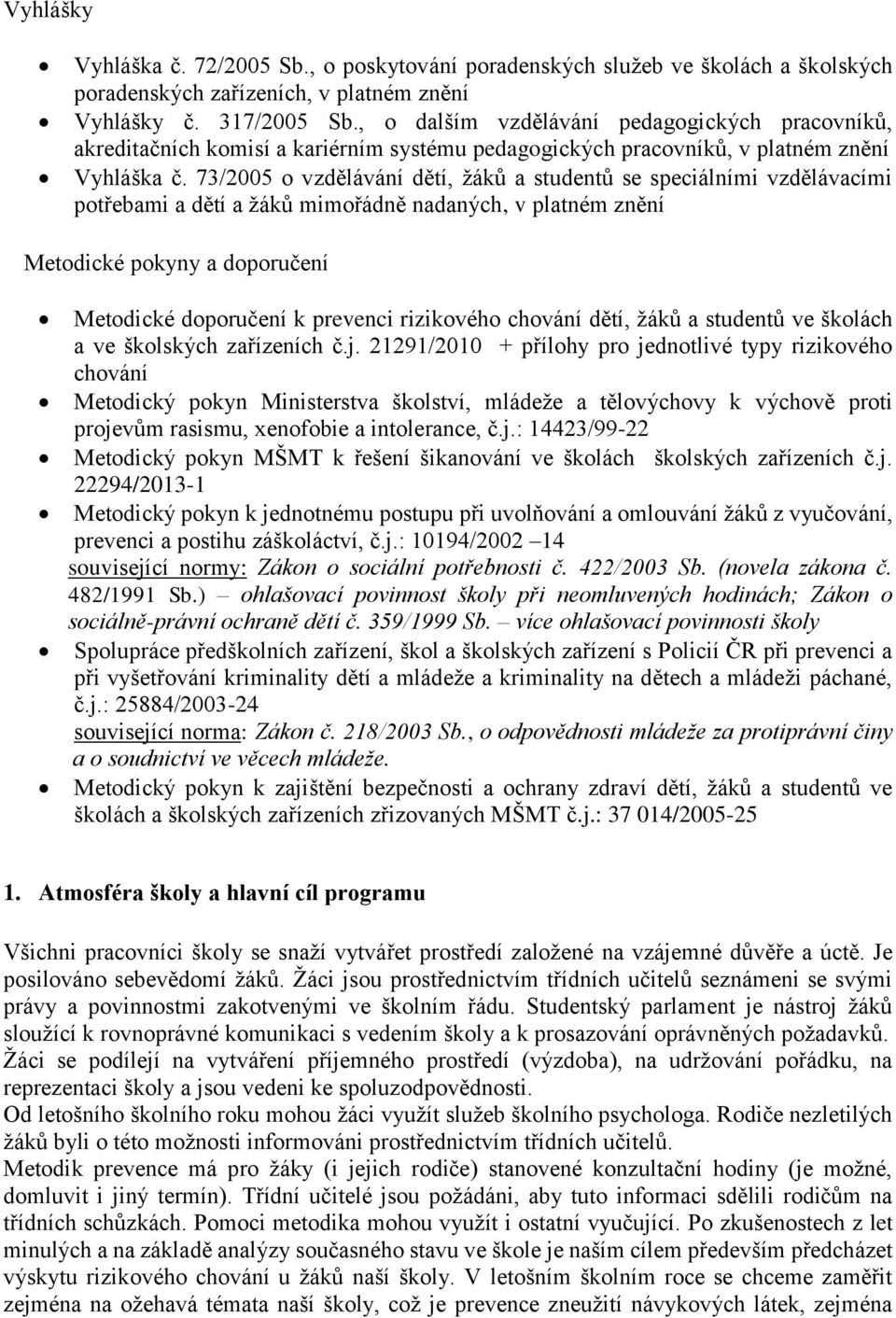 73/2005 o vzdělávání dětí, žáků a studentů se speciálními vzdělávacími potřebami a dětí a žáků mimořádně nadaných, v platném znění Metodické pokyny a doporučení Metodické doporučení k prevenci