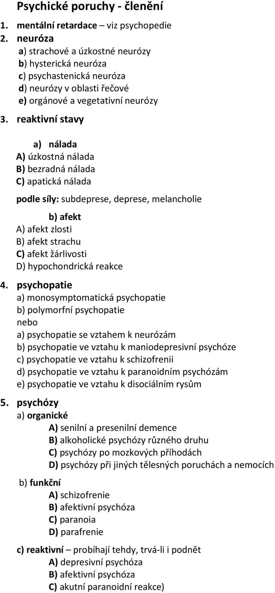 reaktivní stavy a) nálada A) úzkostná nálada B) bezradná nálada C) apatická nálada podle síly: subdeprese, deprese, melancholie b) afekt A) afekt zlosti B) afekt strachu C) afekt žárlivosti D)