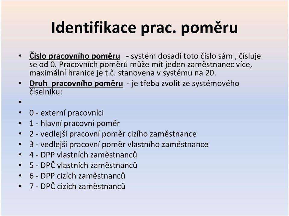 Druh pracovního poměru - je třeba zvolit ze systémového číselníku: 0 - externí pracovníci 1 - hlavní pracovní poměr 2 - vedlejší