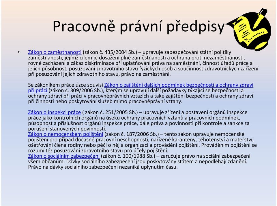 zaměstnání, činnost úřadů práce a jejich působnost, posuzování zdravotního stavu fyzických osob a součinnost zdravotnických zařízení při posuzování jejich zdravotního stavu, právo na zaměstnání.