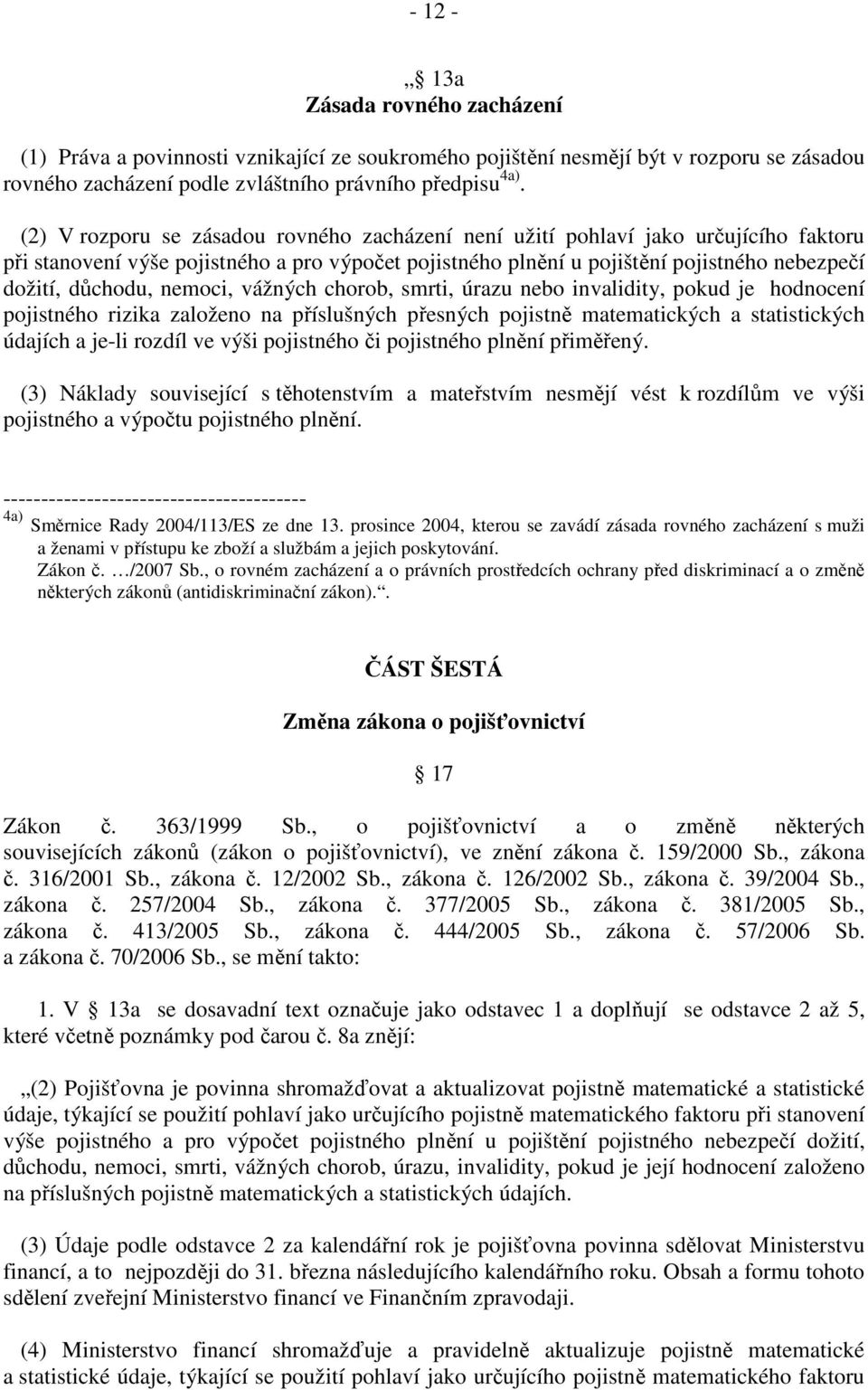 nemoci, vážných chorob, smrti, úrazu nebo invalidity, pokud je hodnocení pojistného rizika založeno na příslušných přesných pojistně matematických a statistických údajích a je-li rozdíl ve výši