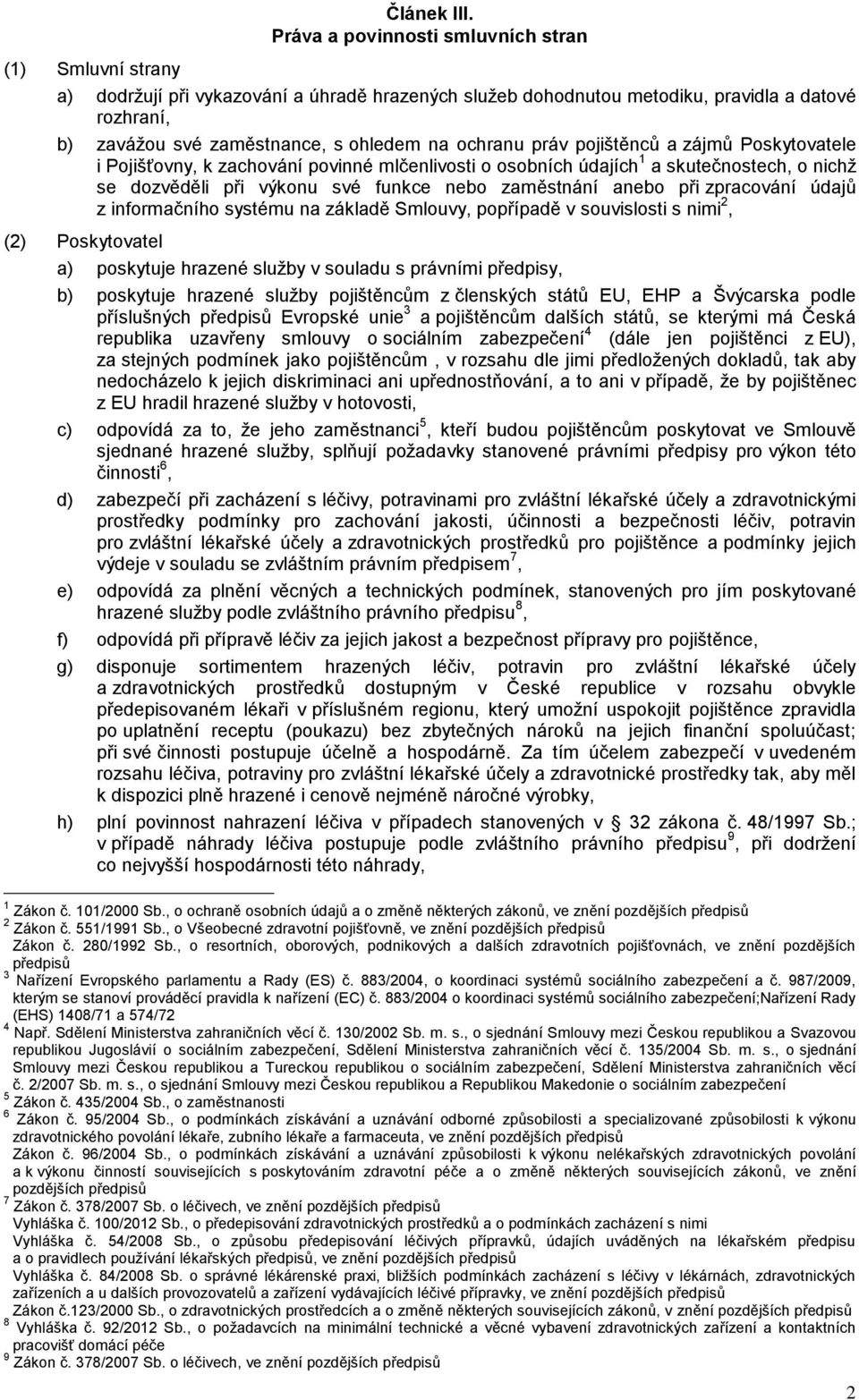 ochranu práv pojištěnců a zájmů Poskytovatele i Pojišťovny, k zachování povinné mlčenlivosti o osobních údajích 1 a skutečnostech, o nichž se dozvěděli při výkonu své funkce nebo zaměstnání anebo při