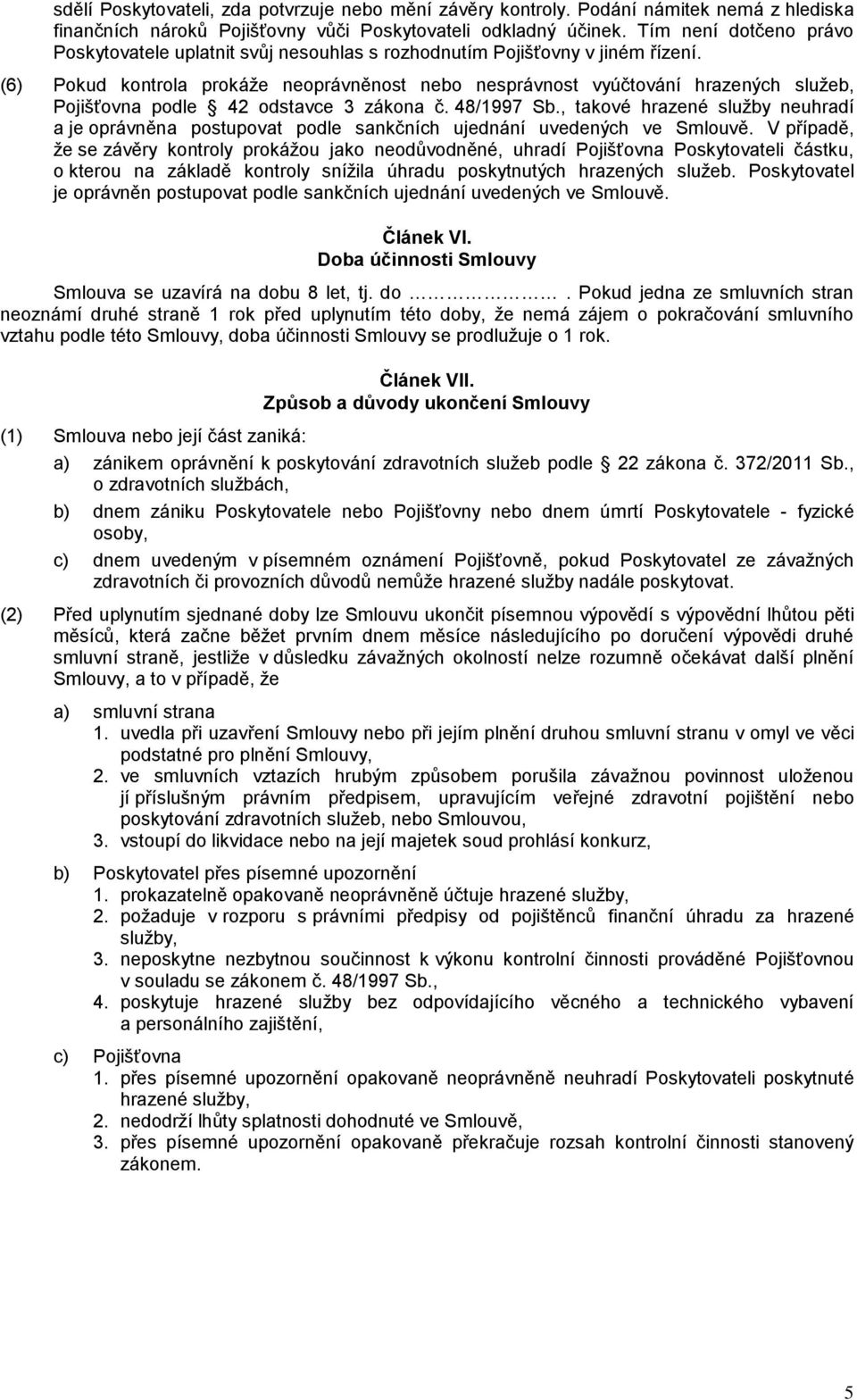 (6) Pokud kontrola prokáže neoprávněnost nebo nesprávnost vyúčtování hrazených služeb, Pojišťovna podle 42 odstavce 3 zákona č. 48/1997 Sb.