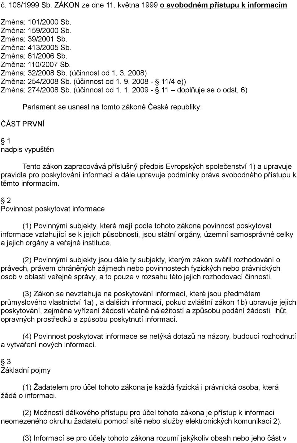 6) Parlament se usnesl na tomto zákoně České republiky: ČÁST PRVNÍ 1 nadpis vypuštěn Tento zákon zapracovává příslušný předpis Evropských společenství 1) a upravuje pravidla pro poskytování informací