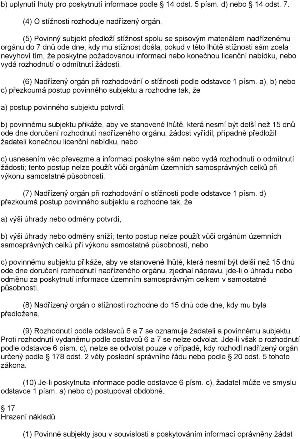 požadovanou informaci nebo konečnou licenční nabídku, nebo vydá rozhodnutí o odmítnutí žádosti. (6) Nadřízený orgán při rozhodování o stížnosti podle odstavce 1 písm.