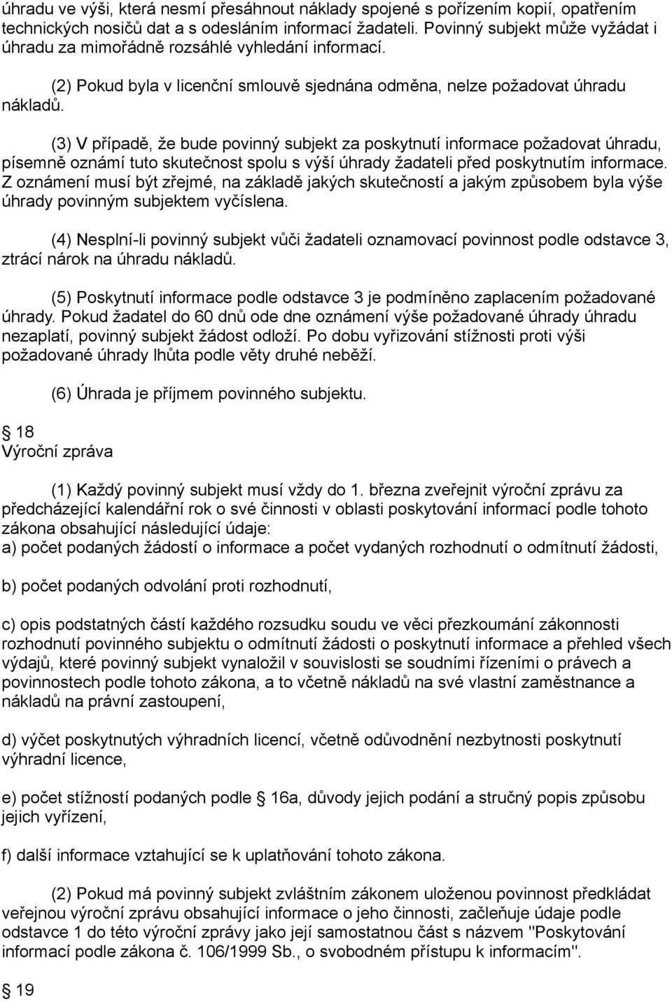 (3) V případě, že bude povinný subjekt za poskytnutí informace požadovat úhradu, písemně oznámí tuto skutečnost spolu s výší úhrady žadateli před poskytnutím informace.