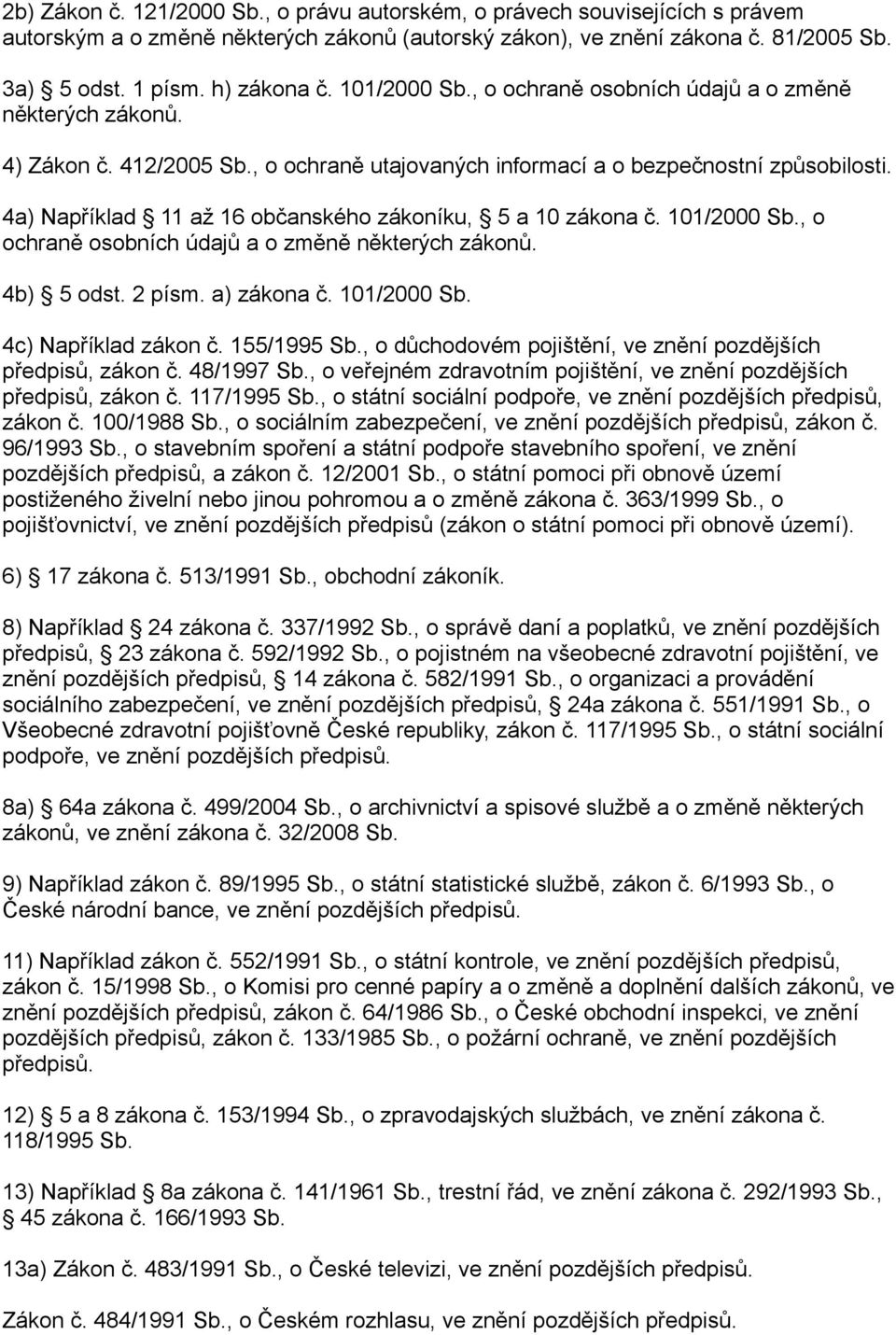 4a) Například 11 až 16 občanského zákoníku, 5 a 10 zákona č. 101/2000 Sb., o ochraně osobních údajů a o změně některých zákonů. 4b) 5 odst. 2 písm. a) zákona č. 101/2000 Sb. 4c) Například zákon č.