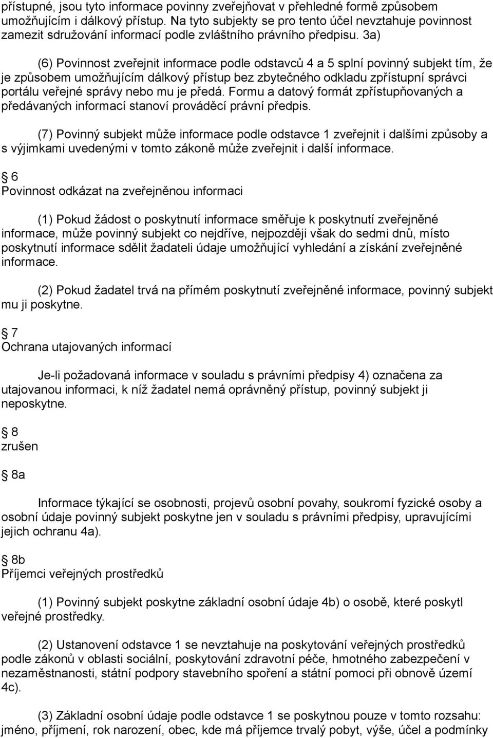 3a) (6) Povinnost zveřejnit informace podle odstavců 4 a 5 splní povinný subjekt tím, že je způsobem umožňujícím dálkový přístup bez zbytečného odkladu zpřístupní správci portálu veřejné správy nebo