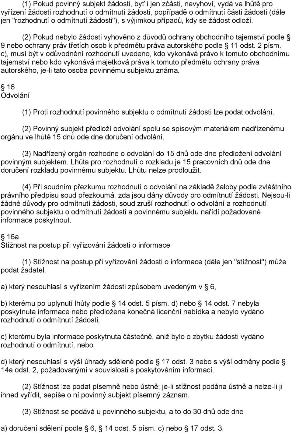 (2) Pokud nebylo žádosti vyhověno z důvodů ochrany obchodního tajemství podle 9 nebo ochrany práv třetích osob k předmětu práva autorského podle 11 odst. 2 písm.