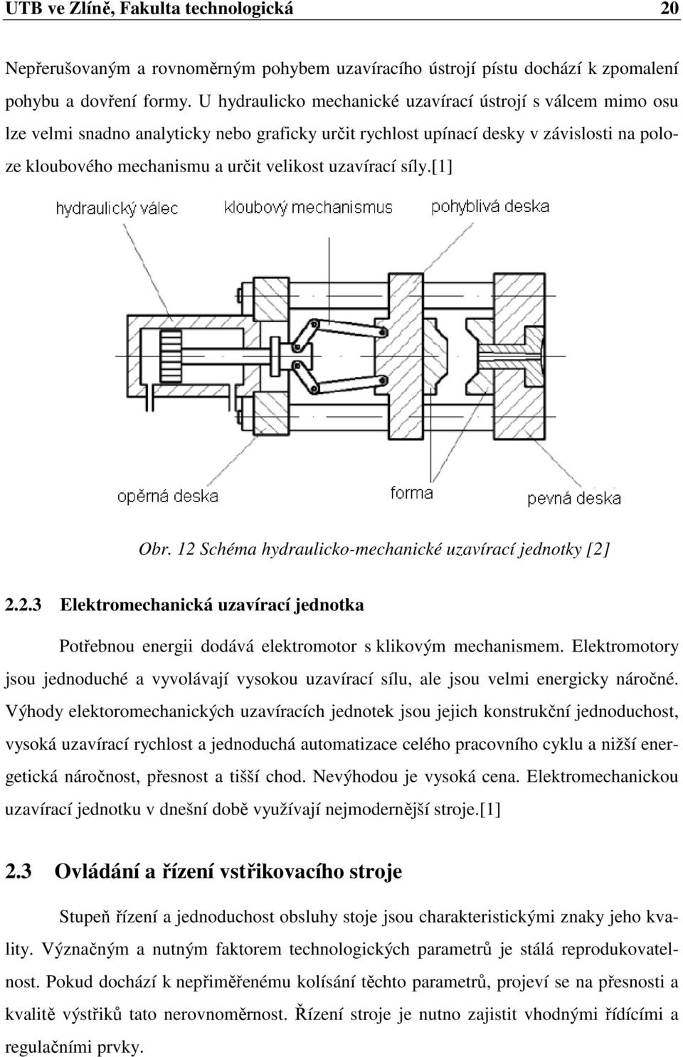 uzavírací síly.[1] Obr. 12 Schéma hydraulicko-mechanické uzavírací jednotky [2] 2.2.3 Elektromechanická uzavírací jednotka Potřebnou energii dodává elektromotor s klikovým mechanismem.