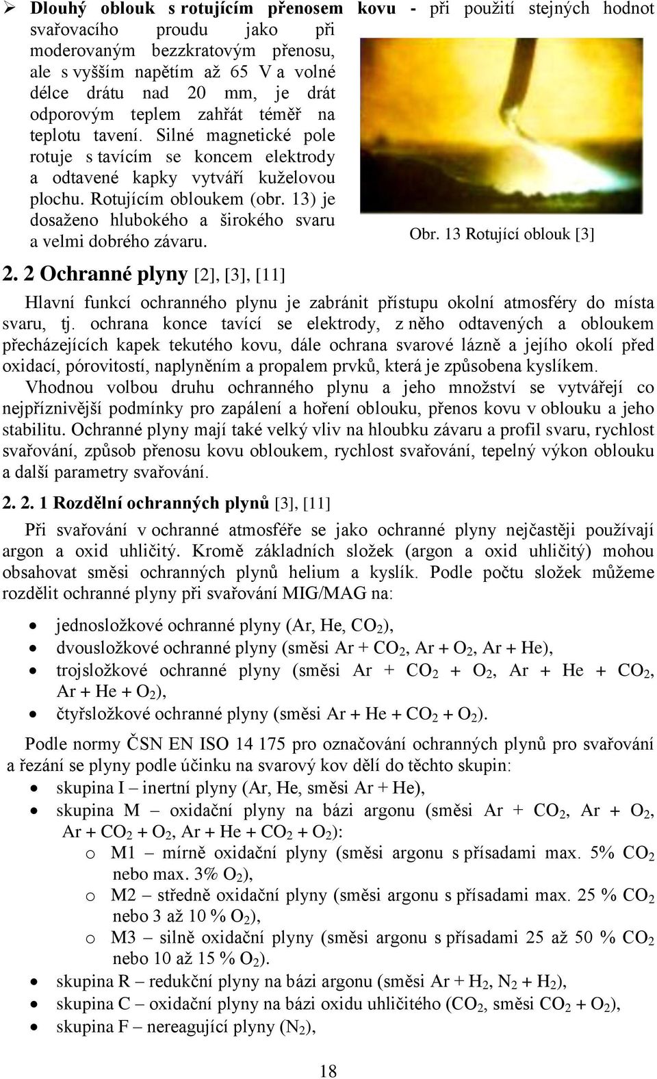 13) je dosaženo hlubokého a širokého svaru a velmi dobrého závaru. Obr. 13 Rotující oblouk [3] 2.