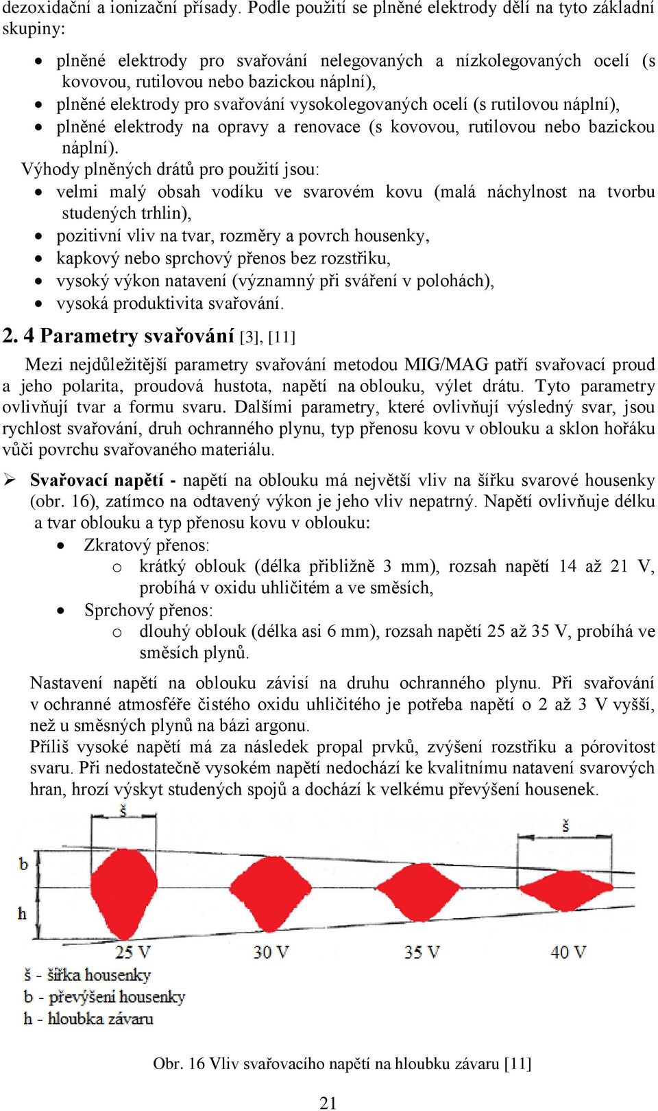 svařování vysokolegovaných ocelí (s rutilovou náplní), plněné elektrody na opravy a renovace (s kovovou, rutilovou nebo bazickou náplní).