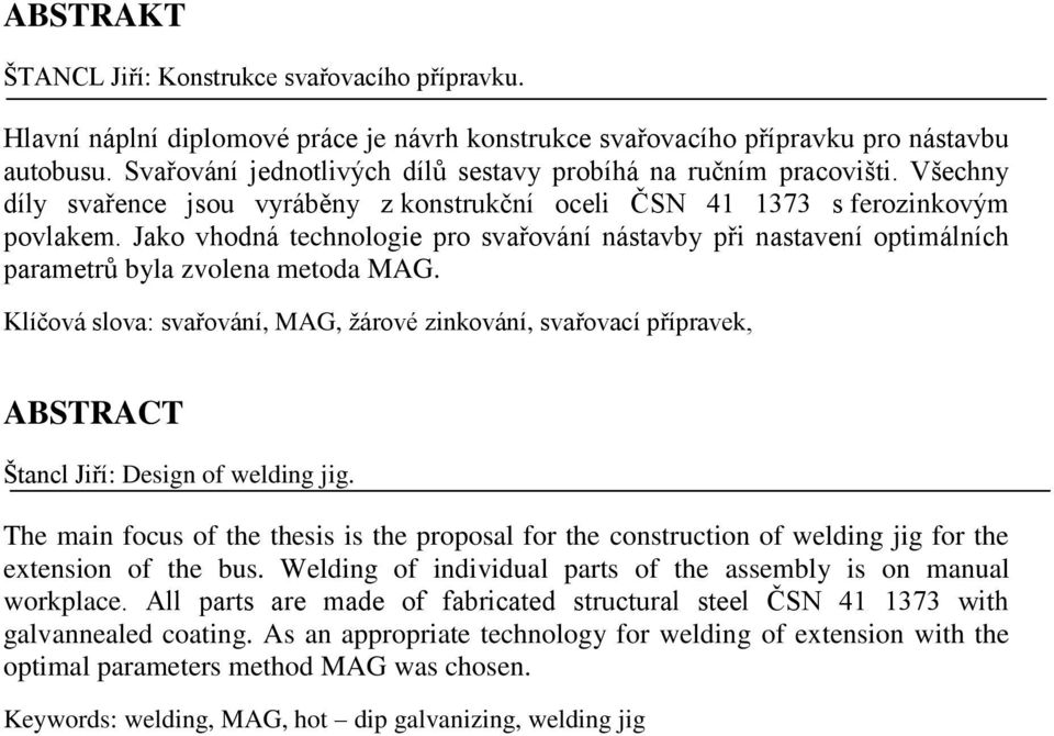 Jako vhodná technologie pro svařování nástavby při nastavení optimálních parametrů byla zvolena metoda MAG.