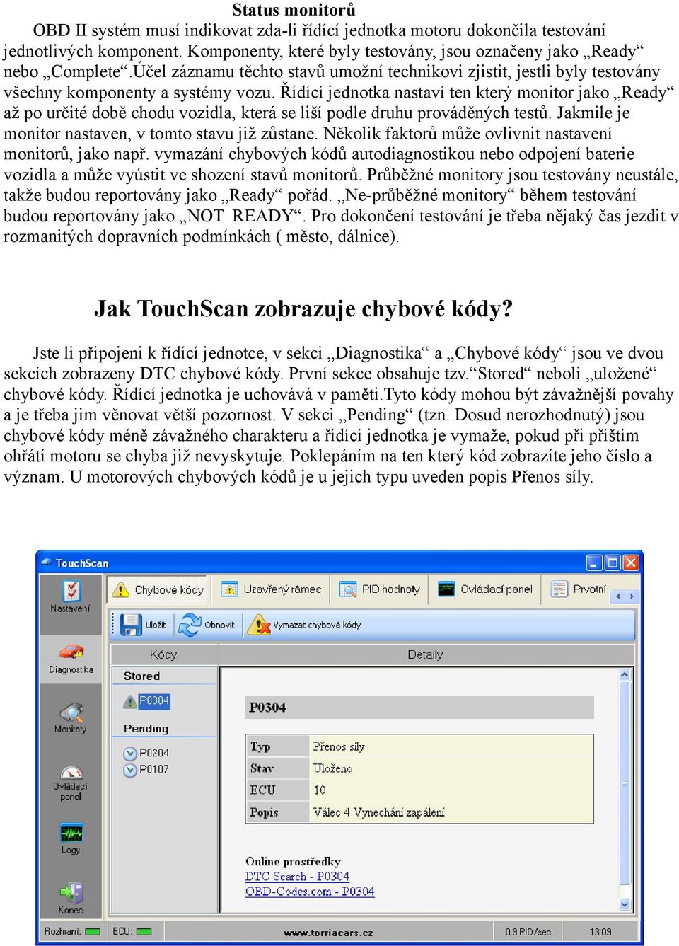 Řídící jednotka nastaví ten který monitor jako Ready až po určité době chodu vozidla, která se liší podle druhu prováděných testů. Jakmile je monitor nastaven, v tomto stavu již zůstane.