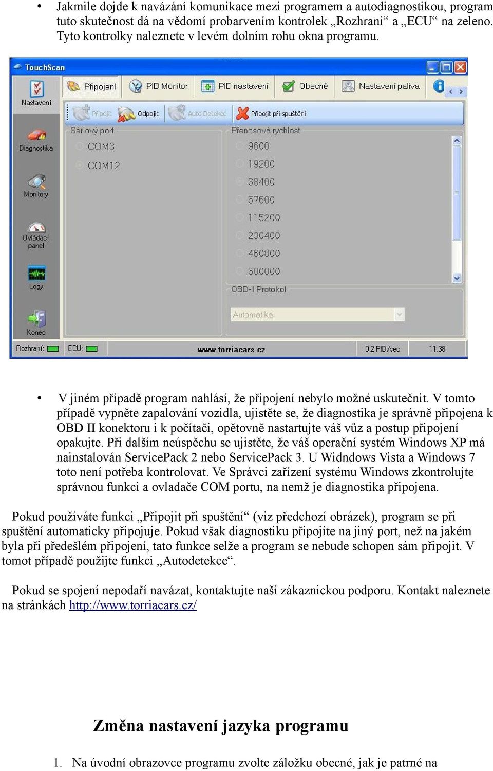 V tomto případě vypněte zapalování vozidla, ujistěte se, že diagnostika je správně připojena k OBD II konektoru i k počítači, opětovně nastartujte váš vůz a postup připojení opakujte.