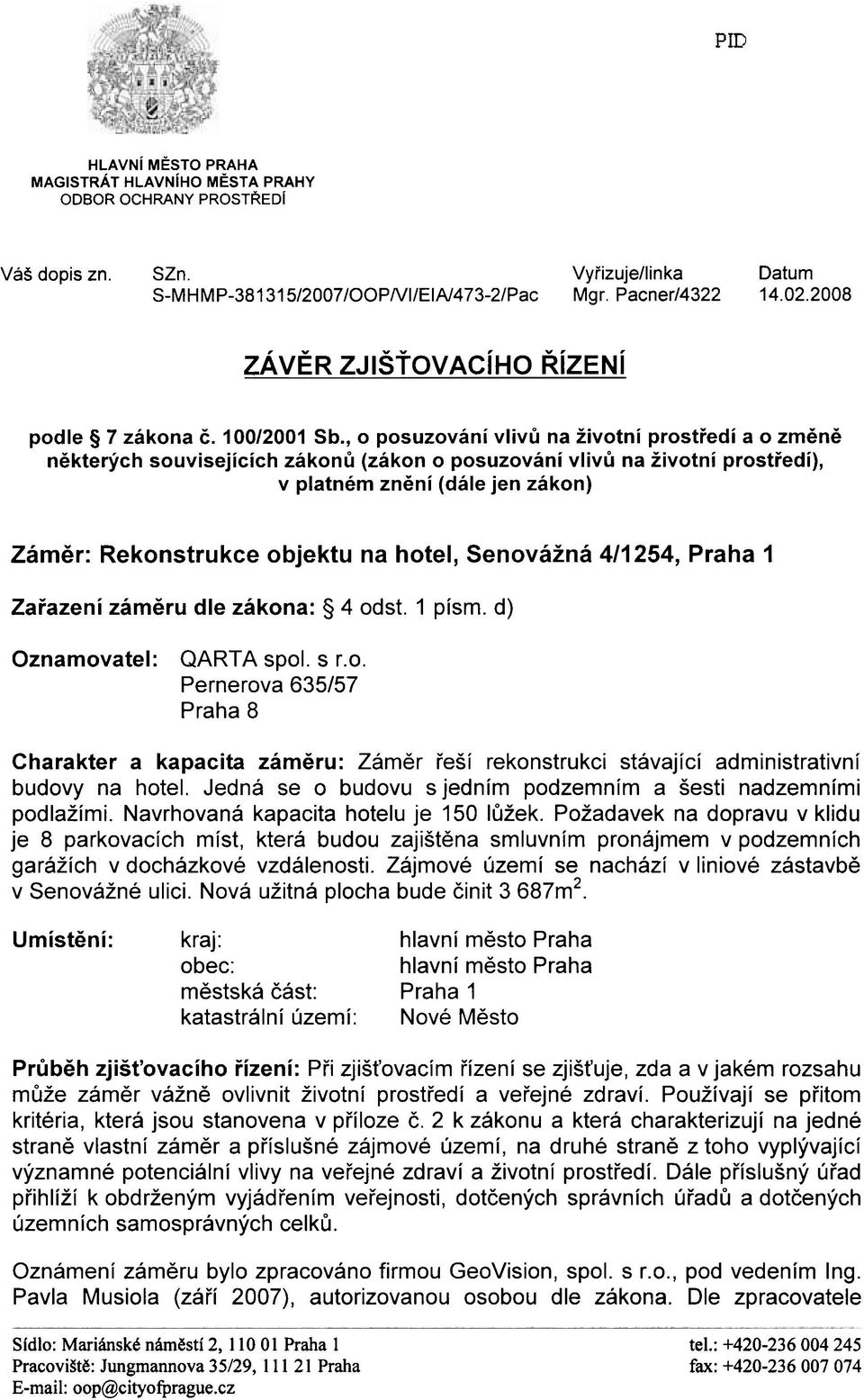 , o posuzování vlívù na žívotní prostøedí a o zmìnì nìkterých souvisejících zákonù (zákon o posuzování vlivù na životní prostøedí), v platném znìní (dále jen zákon) Zámìr: Rekonstrukce objektu na