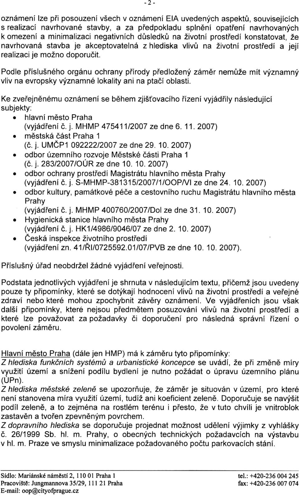 Podle pøíslušného orgánu ochrany pøírody pøedložený zámìr nemùže mít významný vliv na evropsky významné lokality ani na ptaèí oblasti.