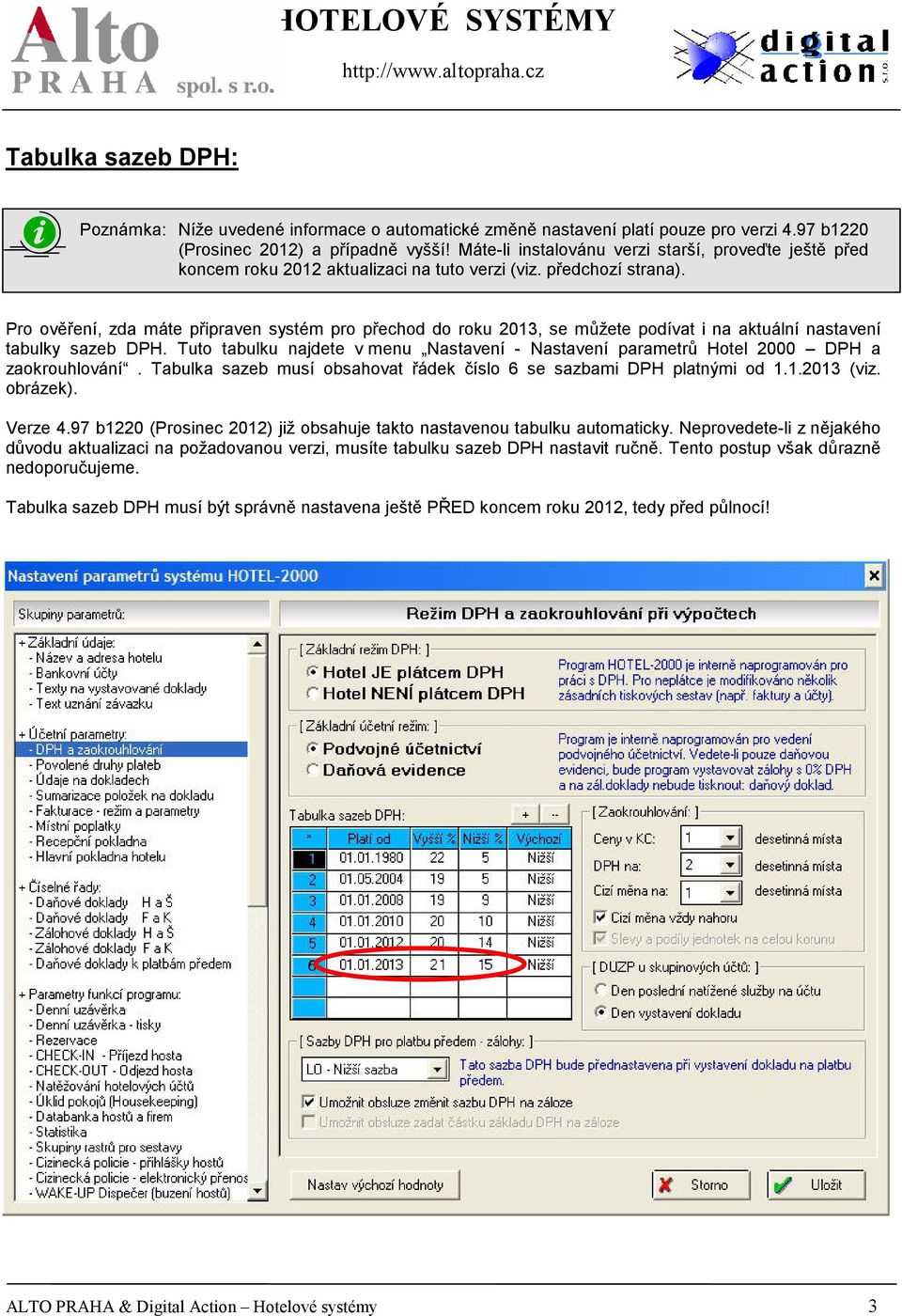 Pro ověření, zda máte připraven systém pro přechod do roku 2013, se můžete podívat i na aktuální nastavení tabulky sazeb DPH.