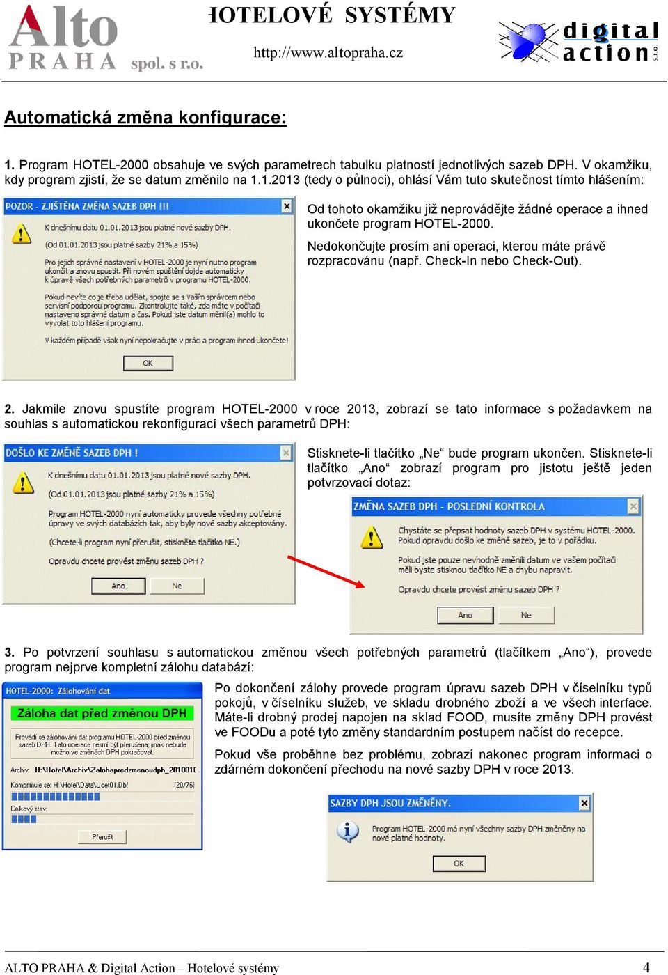 Jakmile znovu spustíte program HOTEL-2000 v roce 2013, zobrazí se tato informace s požadavkem na souhlas s automatickou rekonfigurací všech parametrů DPH: Stisknete-li tlačítko Ne bude program