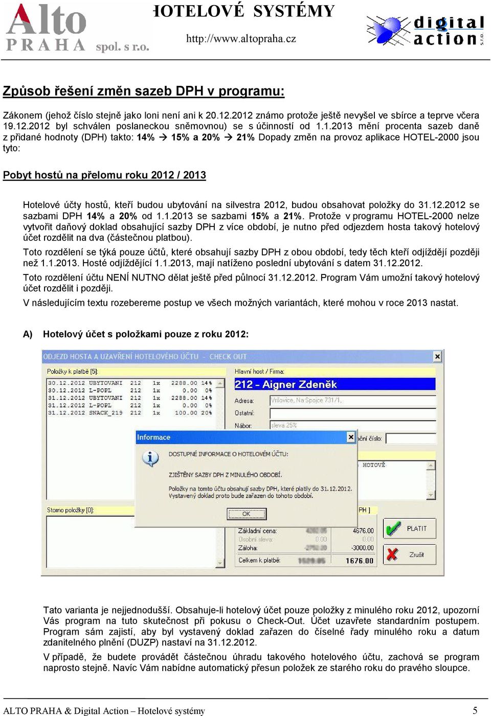 kteří budou ubytování na silvestra 2012, budou obsahovat položky do 31.12.2012 se sazbami DPH 14% a 20% od 1.1.2013 se sazbami 15% a 21%.