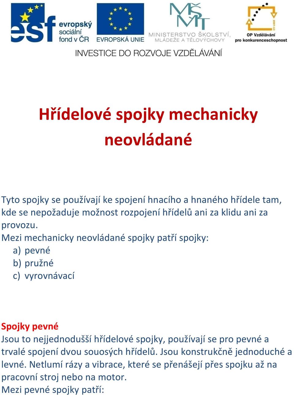 Mezi mechanicky neovládané spojky patří spojky: a) pevné b) pružné c) vyrovnávací Spojky pevné Jsou to nejjednodušší hřídelové