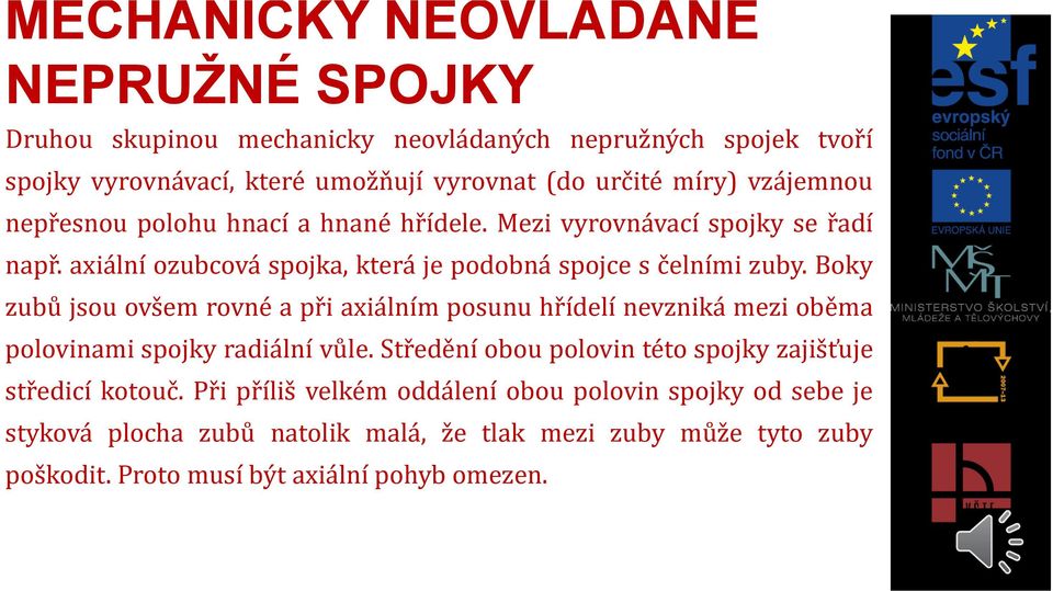 Boky zubů jsou ovšem rovné a při axiálním posunu hřídelí nevzniká mezi oběma polovinami spojky radiální vůle.