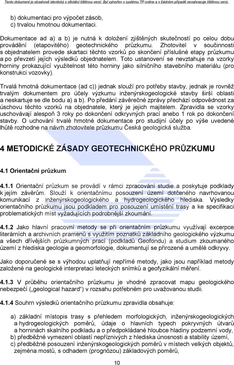 Toto ustanovení se nevztahuje na vzorky horniny prokazující využitelnost této horniny jako silničního stavebního materiálu (pro konstrukci vozovky).