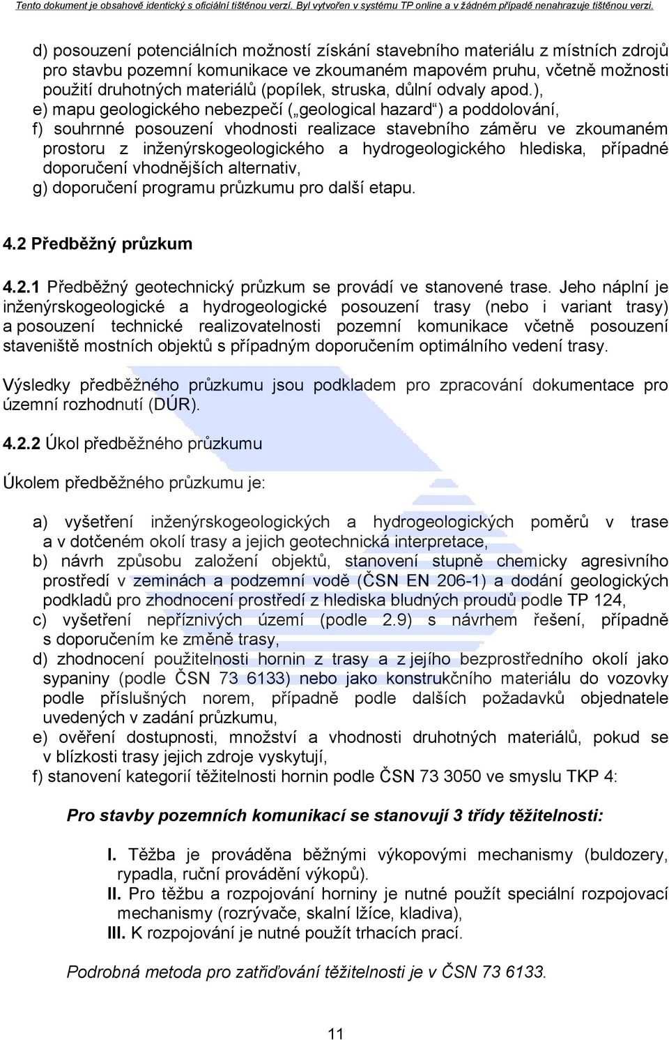 ), e) mapu geologického nebezpečí ( geological hazard ) a poddolování, f) souhrnné posouzení vhodnosti realizace stavebního záměru ve zkoumaném prostoru z inženýrskogeologického a hydrogeologického