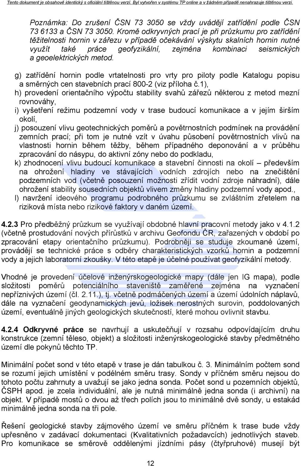 geoelektrických metod. g) zatřídění hornin podle vrtatelnosti pro vrty pro piloty podle Katalogu popisu a směrných cen stavebních prací 800-2 (viz příloha č.