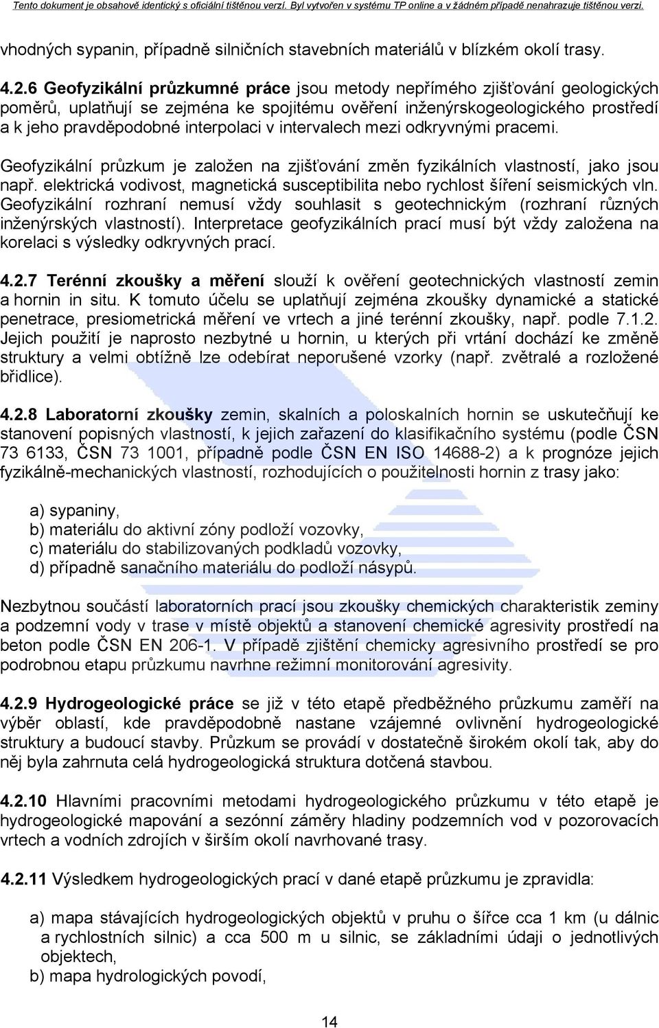 intervalech mezi odkryvnými pracemi. Geofyzikální průzkum je založen na zjišťování změn fyzikálních vlastností, jako jsou např.