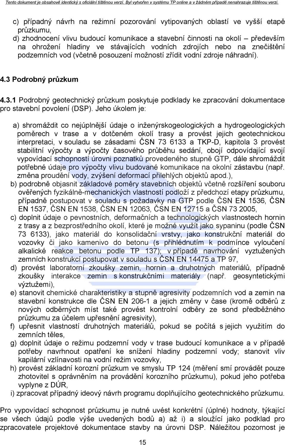 Podrobný průzkum 4.3.1 Podrobný geotechnický průzkum poskytuje podklady ke zpracování dokumentace pro stavební povolení (DSP).