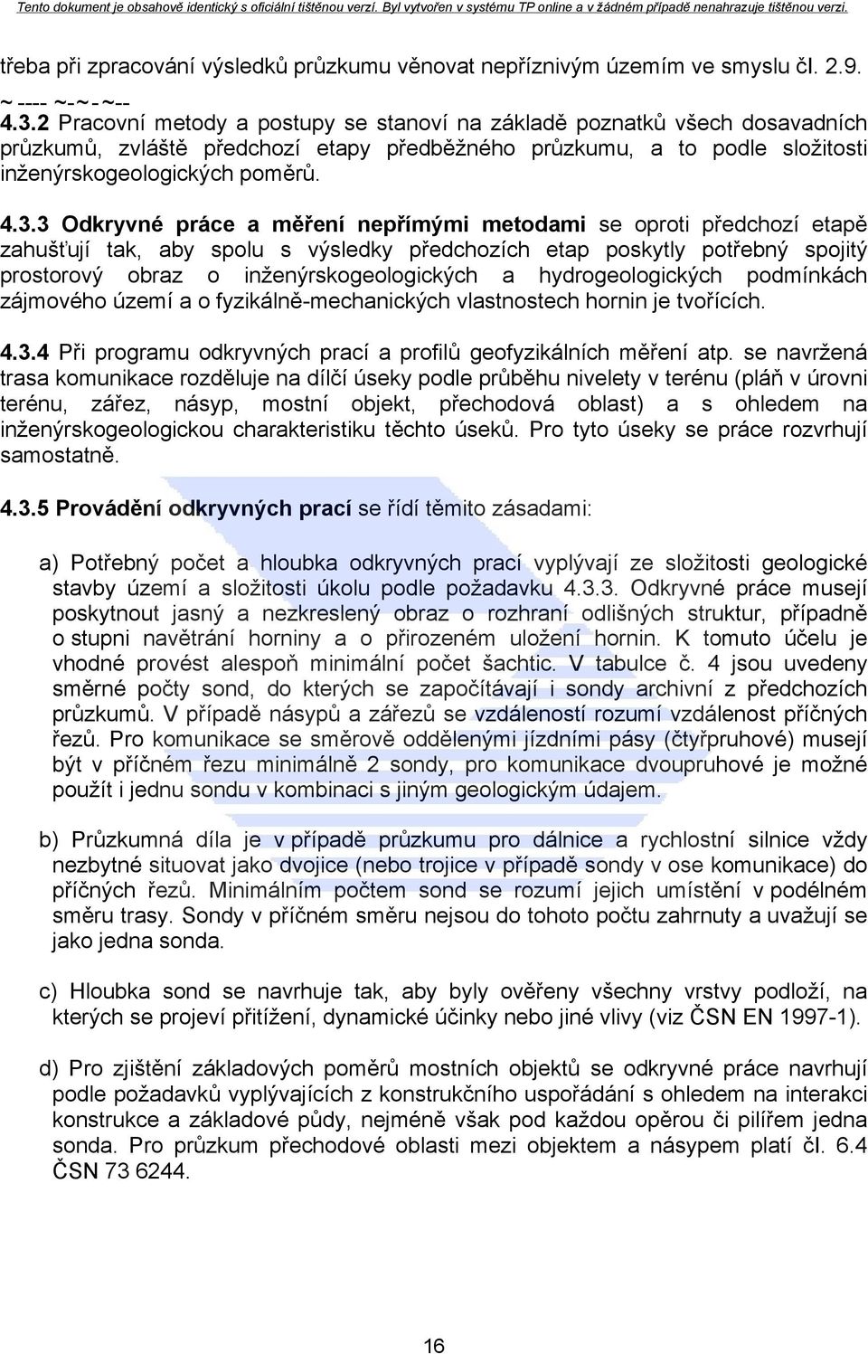 3 Odkryvné práce a měření nepřímými metodami se oproti předchozí etapě zahušťují tak, aby spolu s výsledky předchozích etap poskytly potřebný spojitý prostorový obraz o inženýrskogeologických a