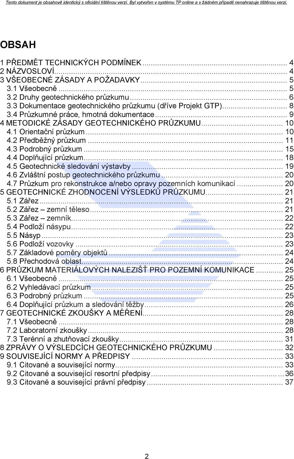 .. 11 4.3 Podrobný průzkum... 15 4.4 Doplňující průzkum... 18 4.5 Geotechnické sledování výstavby... 19 4.6 Zvláštní postup geotechnického průzkumu... 20 4.