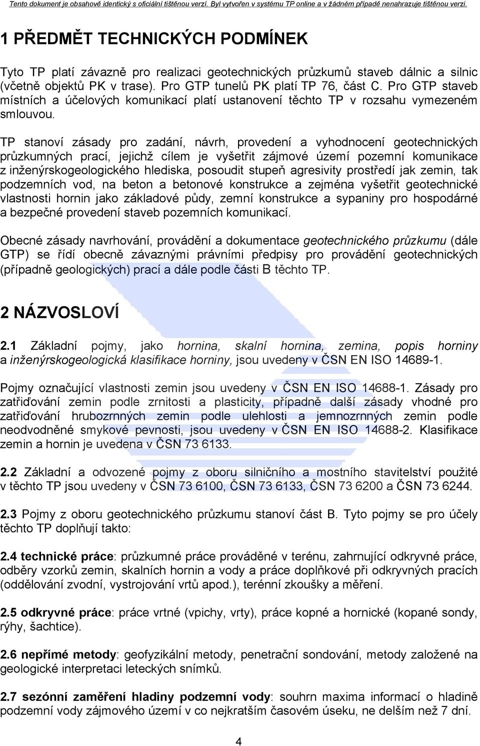 TP stanoví zásady pro zadání, návrh, provedení a vyhodnocení geotechnických průzkumných prací, jejichž cílem je vyšetřit zájmové území pozemní komunikace z inženýrskogeologického hlediska, posoudit